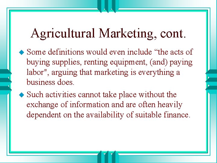 Agricultural Marketing, cont. u Some definitions would even include “the acts of buying supplies,