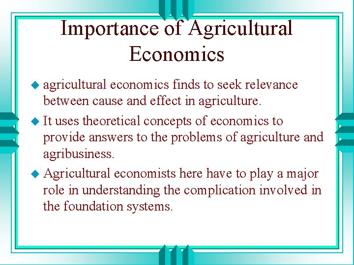 Importance of Agricultural Economics u agricultural economics finds to seek relevance between cause and