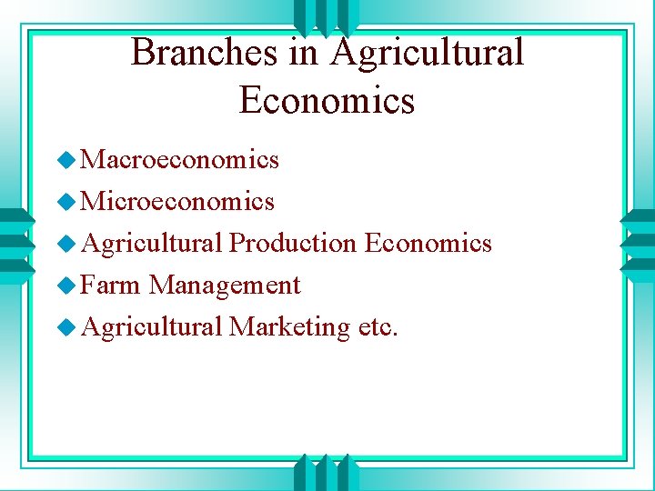 Branches in Agricultural Economics u Macroeconomics u Microeconomics u Agricultural Production Economics u Farm