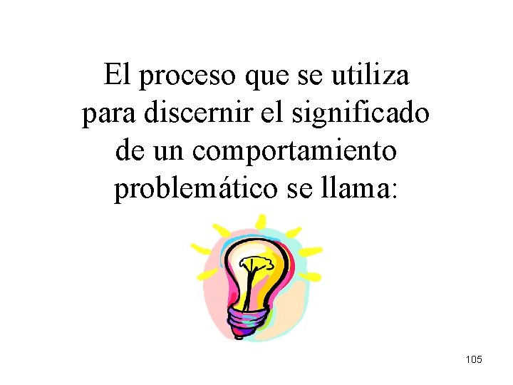 El proceso que se utiliza para discernir el significado de un comportamiento problemático se