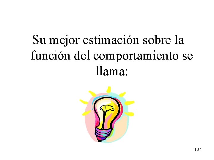Su mejor estimación sobre la función del comportamiento se llama: 107 