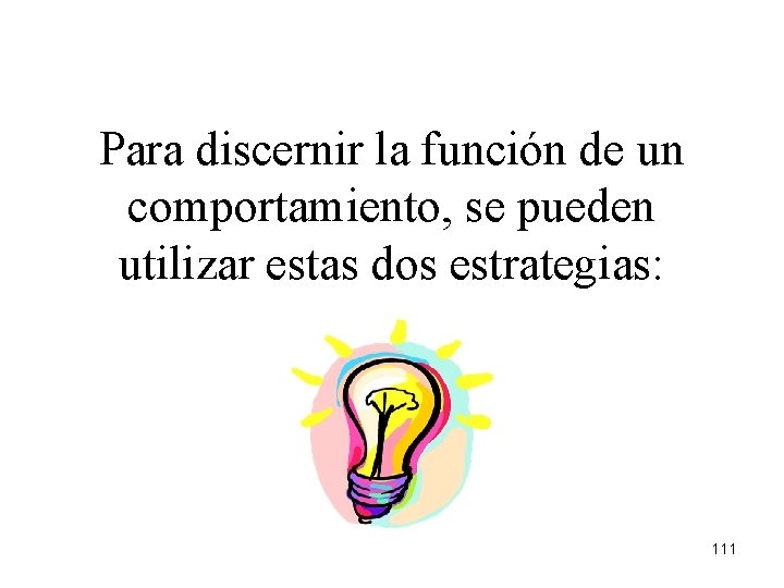Para discernir la función de un comportamiento, se pueden utilizar estas dos estrategias: 111