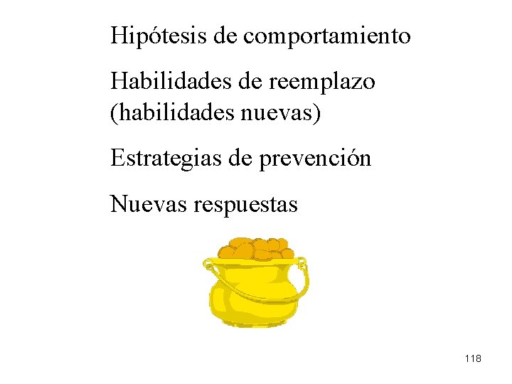 Hipótesis de comportamiento Habilidades de reemplazo (habilidades nuevas) Estrategias de prevención Nuevas respuestas 118