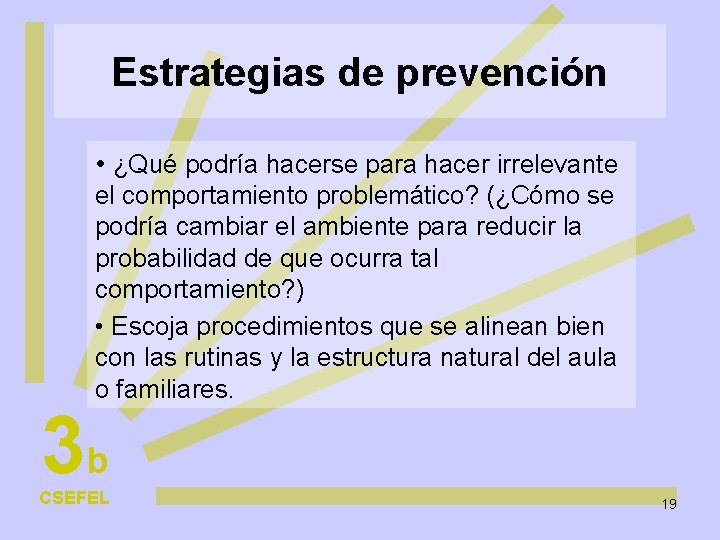 Estrategias de prevención • ¿Qué podría hacerse para hacer irrelevante el comportamiento problemático? (¿Cómo