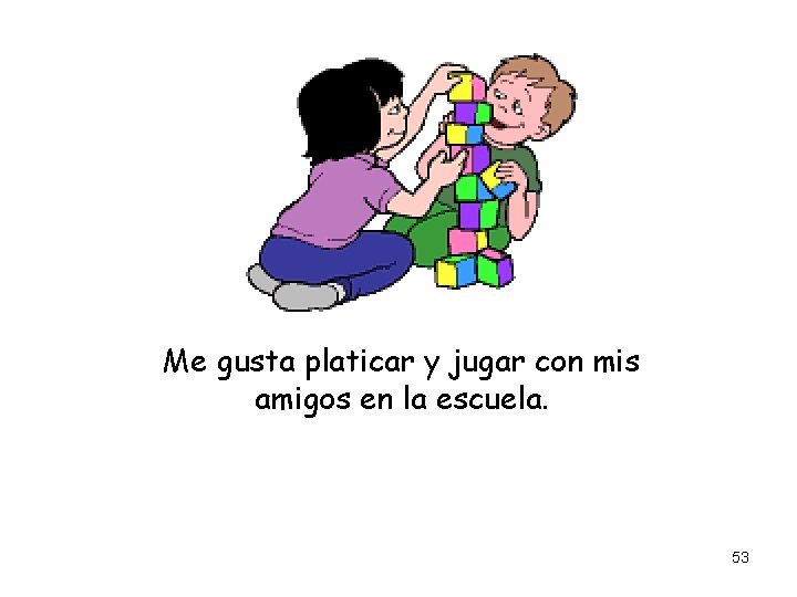 Me gusta platicar y jugar con mis amigos en la escuela. 53 