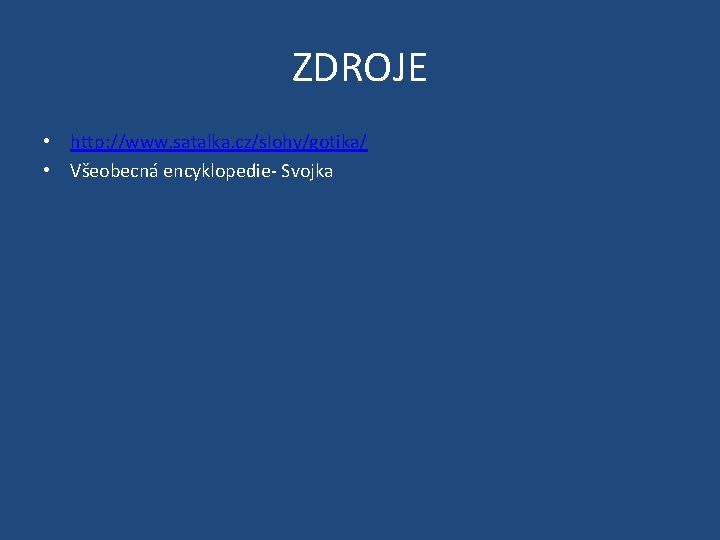 ZDROJE • http: //www. satalka. cz/slohy/gotika/ • Všeobecná encyklopedie- Svojka 