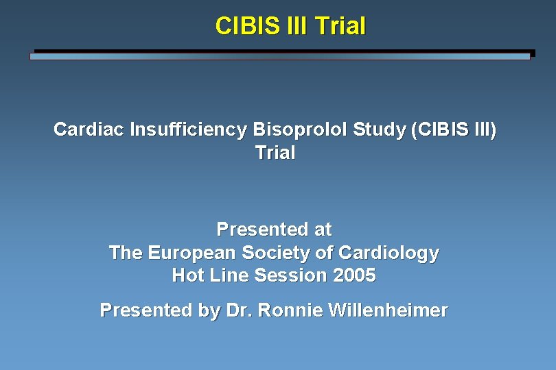 CIBIS III Trial Cardiac Insufficiency Bisoprolol Study (CIBIS III) Trial Presented at The European