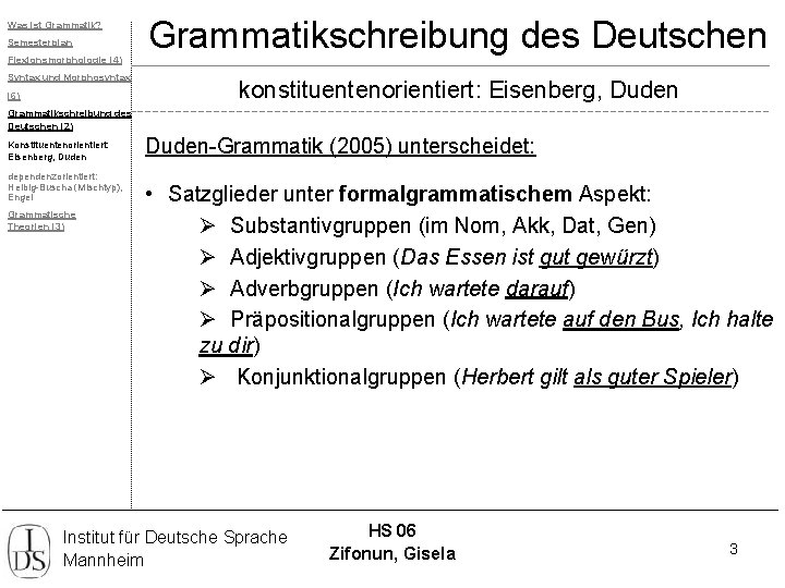 Was ist Grammatik? Semesterplan Flexionsmorphologie (4) Syntax und Morphosyntax (6) Grammatikschreibung des Deutschen konstituentenorientiert: