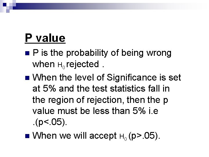 P value P is the probability of being wrong when H 0 rejected. n