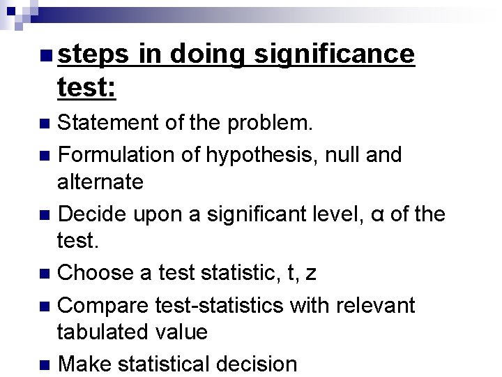 n steps in doing significance test: Statement of the problem. n Formulation of hypothesis,