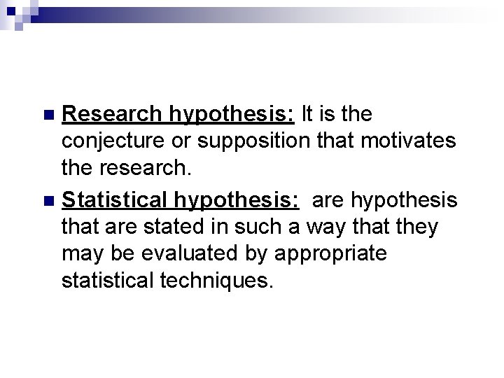 Research hypothesis: It is the conjecture or supposition that motivates the research. n Statistical