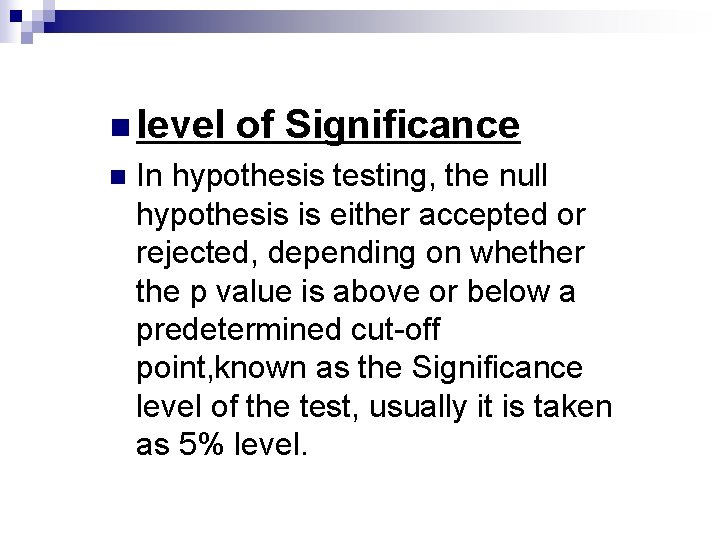 n level n of Significance In hypothesis testing, the null hypothesis is either accepted