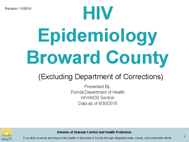 HIV Epidemiology Broward County Revision: 11/05/18 (Excluding Department of Corrections) Presented By: Florida Department