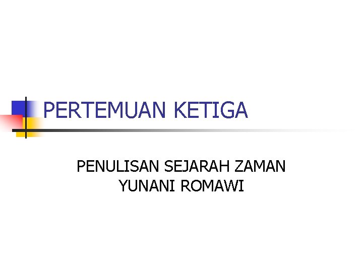 PERTEMUAN KETIGA PENULISAN SEJARAH ZAMAN YUNANI ROMAWI 