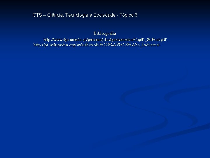 CTS – Ciência, Tecnologia e Sociedade - Tópico 6 Bibliografia http: //www. dps. uminho.