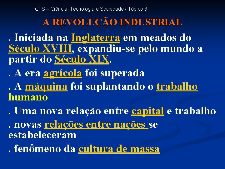 CTS – Ciência, Tecnologia e Sociedade - Tópico 6 A REVOLUÇÃO INDUSTRIAL . Iniciada