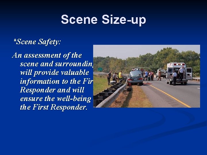 Scene Size-up *Scene Safety: An assessment of the scene and surroundings will provide valuable
