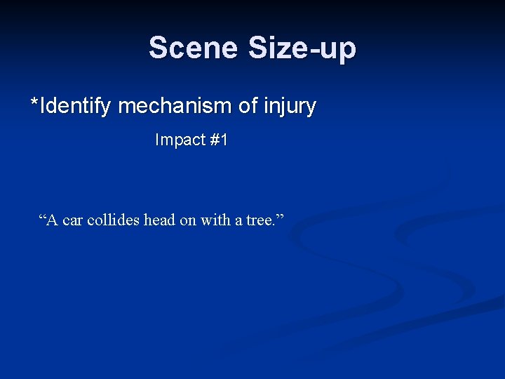 Scene Size-up *Identify mechanism of injury Impact #1 “A car collides head on with