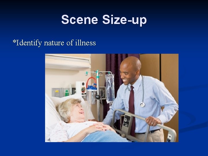 Scene Size-up *Identify nature of illness 