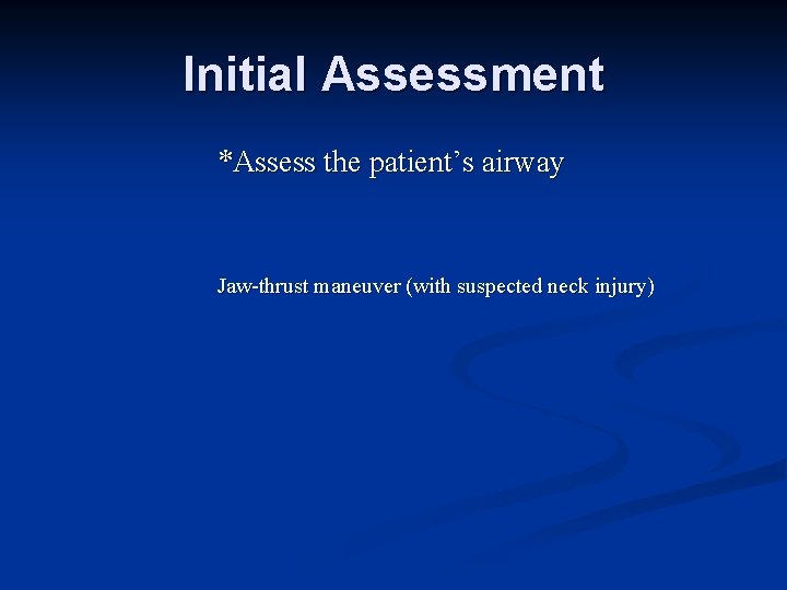 Initial Assessment *Assess the patient’s airway Jaw-thrust maneuver (with suspected neck injury) 