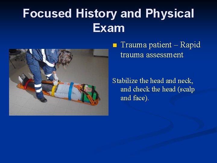 Focused History and Physical Exam n Trauma patient – Rapid trauma assessment Stabilize the
