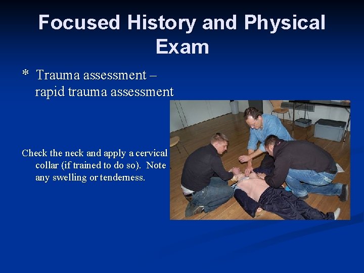 Focused History and Physical Exam * Trauma assessment – rapid trauma assessment Check the