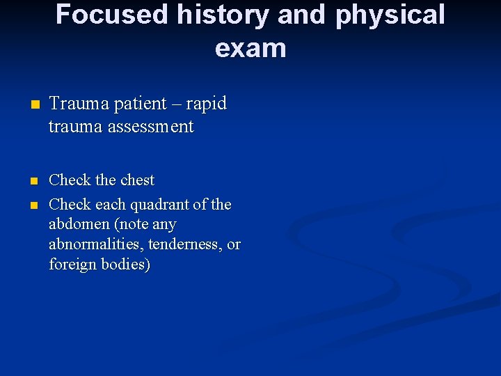 Focused history and physical exam n Trauma patient – rapid trauma assessment n Check