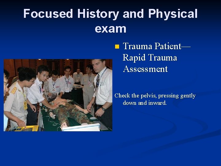 Focused History and Physical exam n Trauma Patient— Rapid Trauma Assessment Check the pelvis,