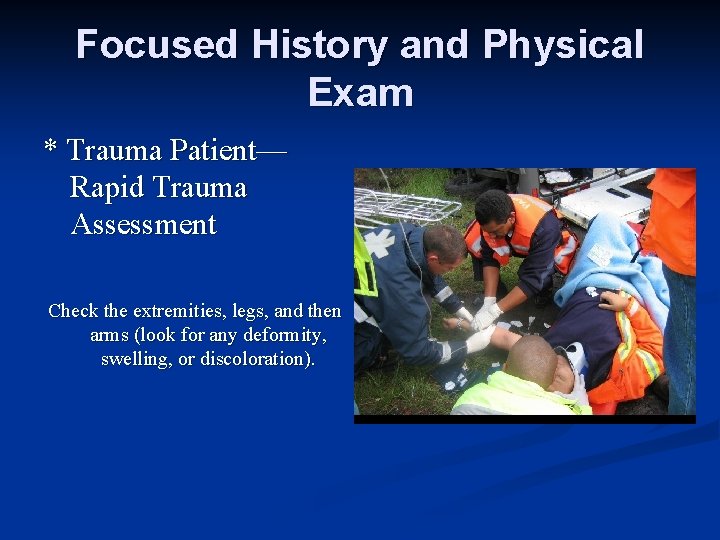 Focused History and Physical Exam * Trauma Patient— Rapid Trauma Assessment Check the extremities,