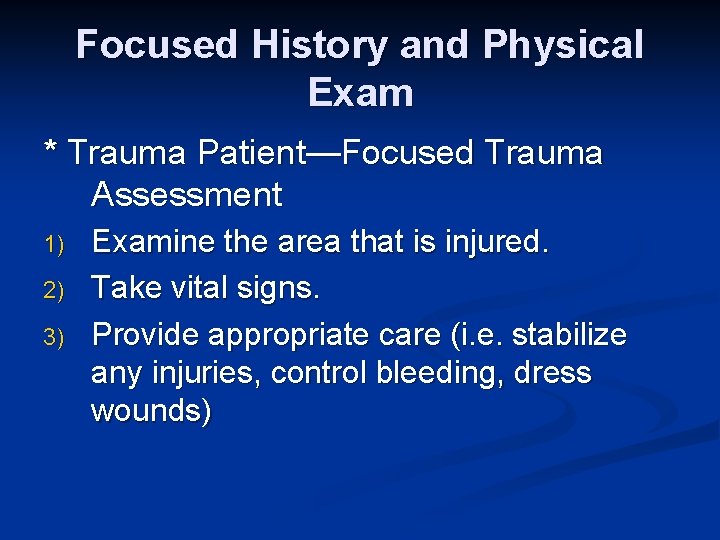 Focused History and Physical Exam * Trauma Patient—Focused Trauma Assessment 1) 2) 3) Examine