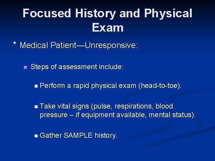 Focused History and Physical Exam * Medical Patient—Unresponsive: n Steps of assessment include: n