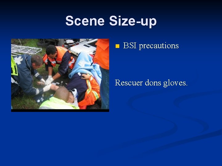 Scene Size-up n BSI precautions Rescuer dons gloves. 