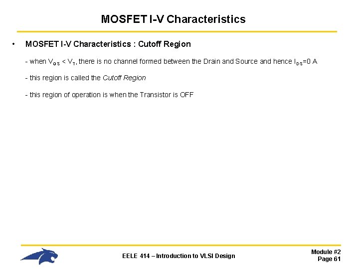 MOSFET I-V Characteristics • MOSFET I-V Characteristics : Cutoff Region - when VGS <