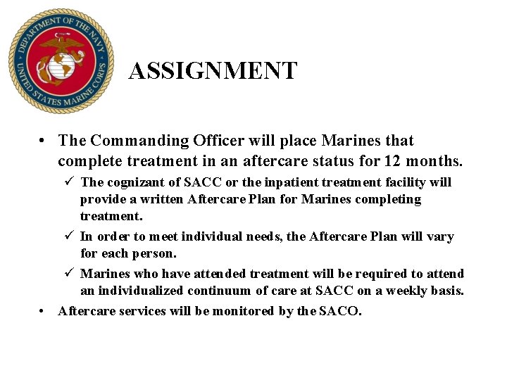 ASSIGNMENT • The Commanding Officer will place Marines that complete treatment in an aftercare ASSIGNMENT • The Commanding Officer will place Marines that complete treatment in an aftercare