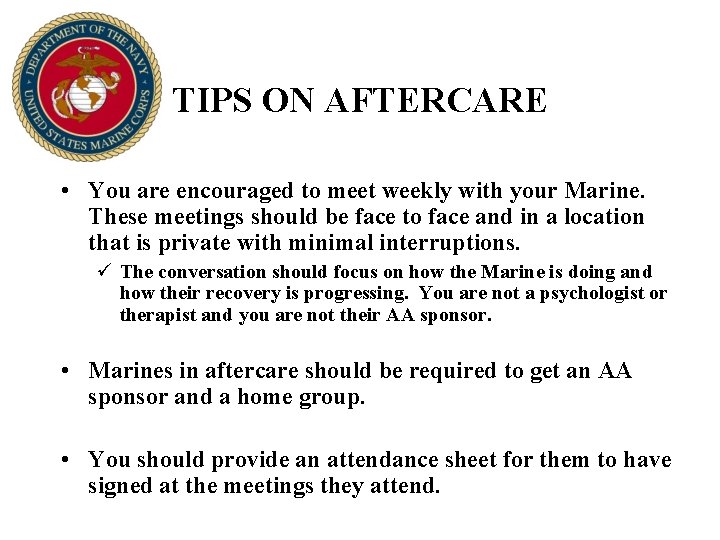 TIPS ON AFTERCARE • You are encouraged to meet weekly with your Marine. These