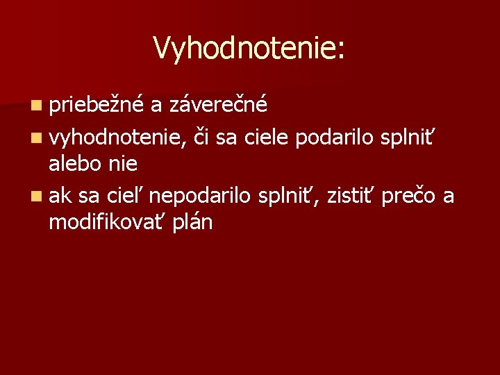 Vyhodnotenie: n priebežné a záverečné n vyhodnotenie, či sa ciele podarilo splniť alebo nie