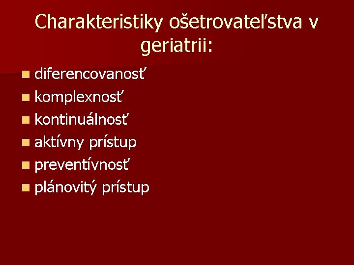 Charakteristiky ošetrovateľstva v geriatrii: n diferencovanosť n komplexnosť n kontinuálnosť n aktívny prístup n