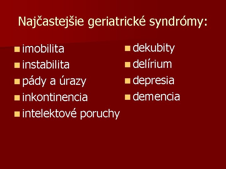 Najčastejšie geriatrické syndrómy: n imobilita n dekubity n instabilita n delírium n depresia a