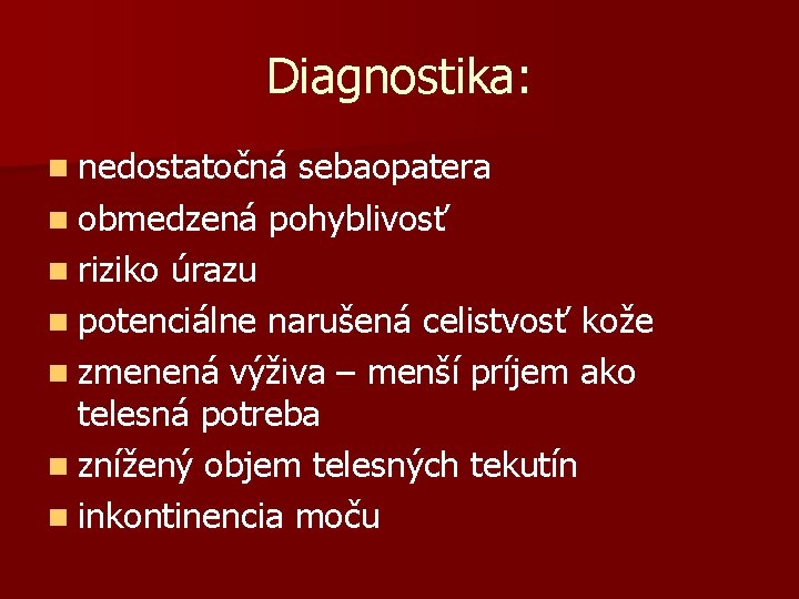 Diagnostika: n nedostatočná sebaopatera n obmedzená pohyblivosť n riziko úrazu n potenciálne narušená celistvosť