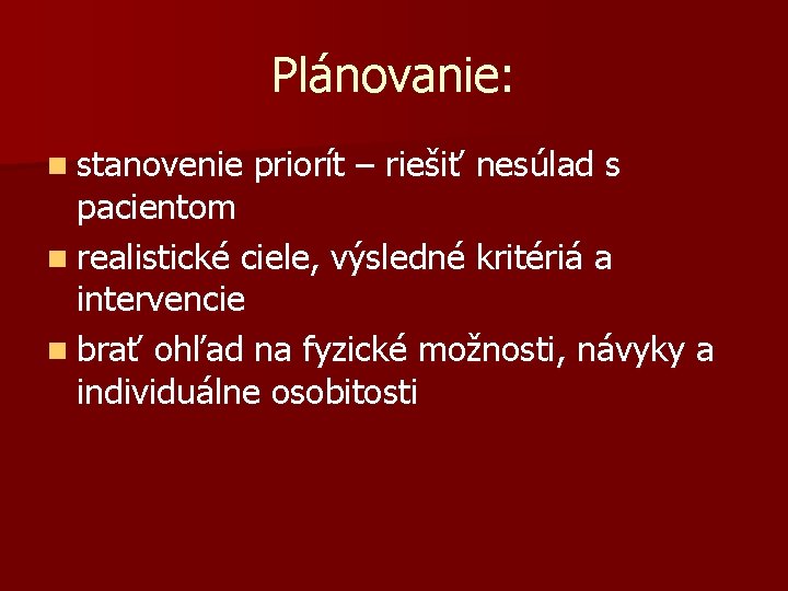 Plánovanie: n stanovenie priorít – riešiť nesúlad s pacientom n realistické ciele, výsledné kritériá