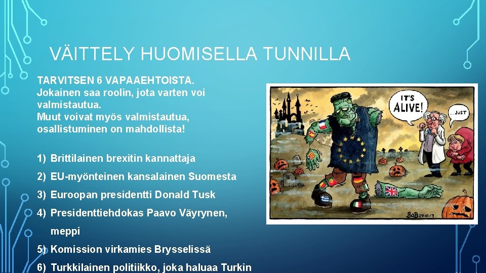 VÄITTELY HUOMISELLA TUNNILLA TARVITSEN 6 VAPAAEHTOISTA. Jokainen saa roolin, jota varten voi valmistautua. Muut