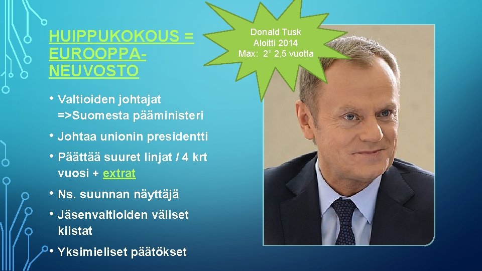 HUIPPUKOKOUS = EUROOPPANEUVOSTO • Valtioiden johtajat =>Suomesta pääministeri • Johtaa unionin presidentti • Päättää