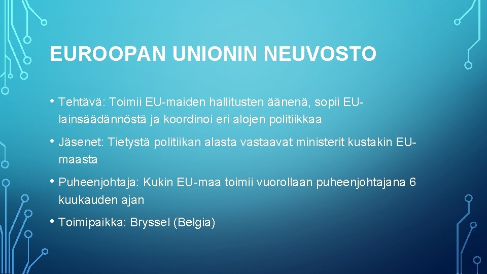 EUROOPAN UNIONIN NEUVOSTO • Tehtävä: Toimii EU-maiden hallitusten äänenä, sopii EUlainsäädännöstä ja koordinoi eri