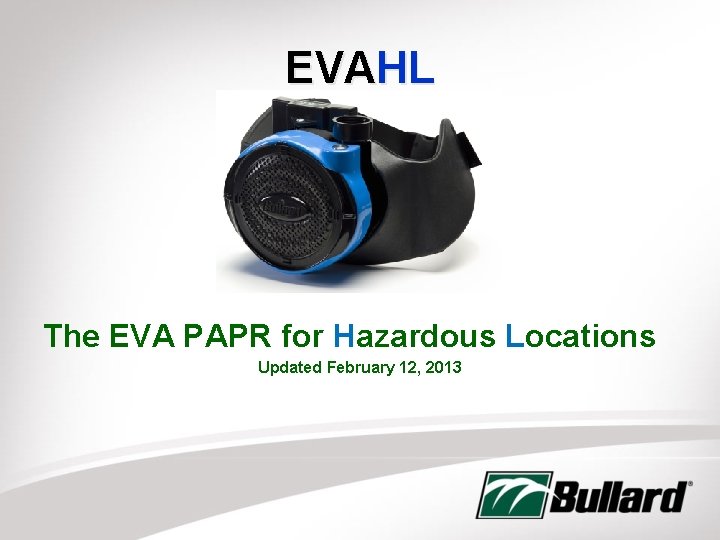 EVAHL The EVA PAPR for Hazardous Locations Updated February 12, 2013 