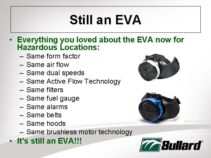 Still an EVA • Everything you loved about the EVA now for Hazardous Locations: