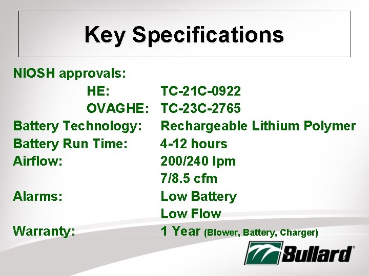 Key Specifications NIOSH approvals: HE: OVAGHE: Battery Technology: Battery Run Time: Airflow: Alarms: Warranty: