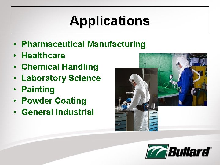 Applications • • Pharmaceutical Manufacturing Healthcare Chemical Handling Laboratory Science Painting Powder Coating General