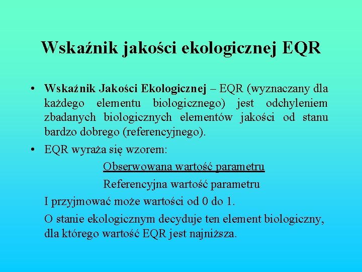 Wskaźnik jakości ekologicznej EQR • Wskaźnik Jakości Ekologicznej – EQR (wyznaczany dla każdego elementu