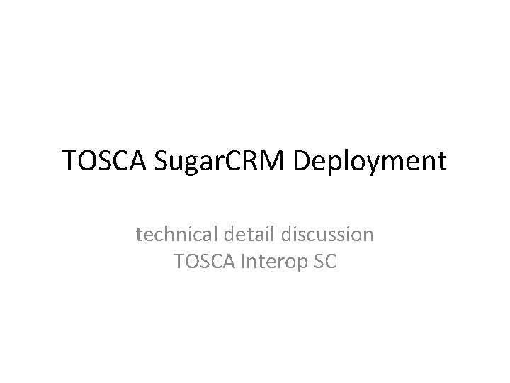TOSCA Sugar. CRM Deployment technical detail discussion TOSCA Interop SC 