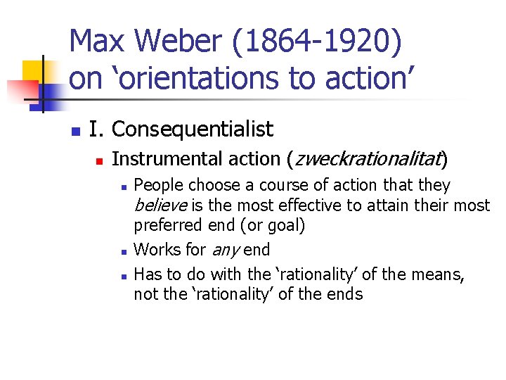 Max Weber (1864 -1920) on ‘orientations to action’ n I. Consequentialist n Instrumental action
